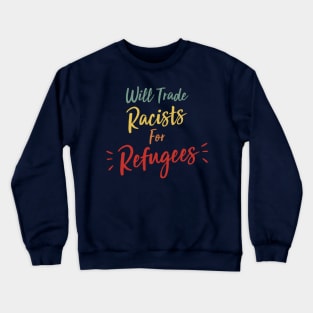 Will trade racists for refugees Crewneck Sweatshirt